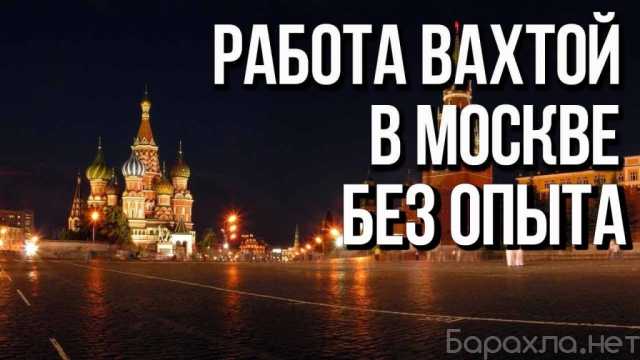 Требуется: Работа вахта упаковщик Москва 15/30/45