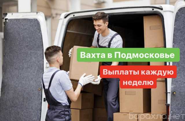 Вакансия: РАБОТА ВАХТОЙ в Подмосковье. ГРУЗЧИК