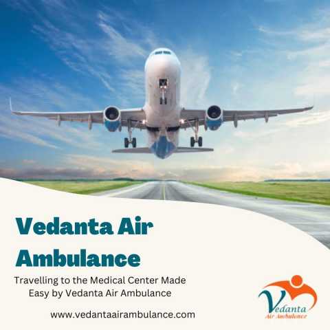 Предложение: Hire Vedanta Air Ambulance in Delhi